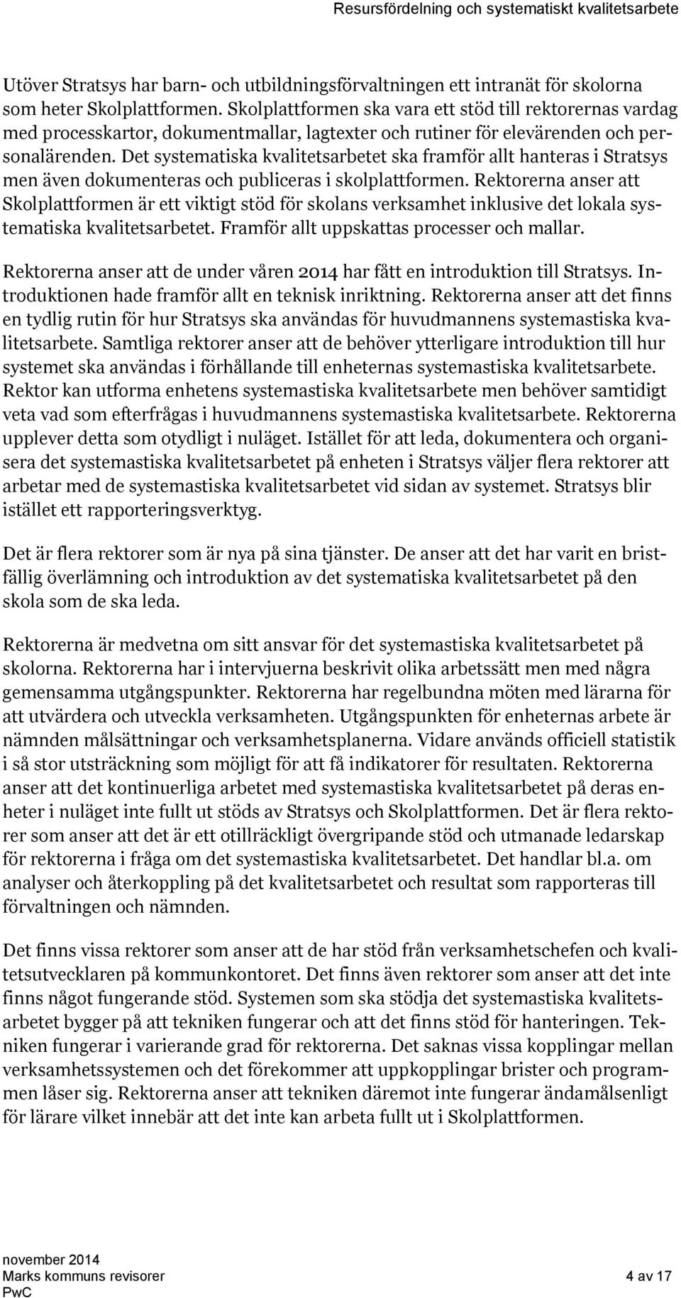 Det systematiska kvalitetsarbetet ska framför allt hanteras i Stratsys men även dokumenteras och publiceras i skolplattformen.