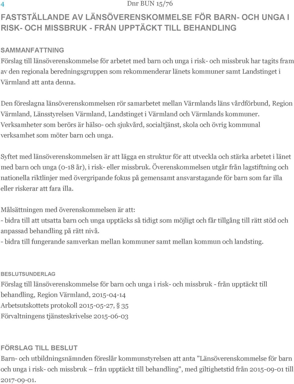 Den föreslagna länsöverenskommelsen rör samarbetet mellan Värmlands läns vårdförbund, Region Värmland, Länsstyrelsen Värmland, Landstinget i Värmland och Värmlands kommuner.