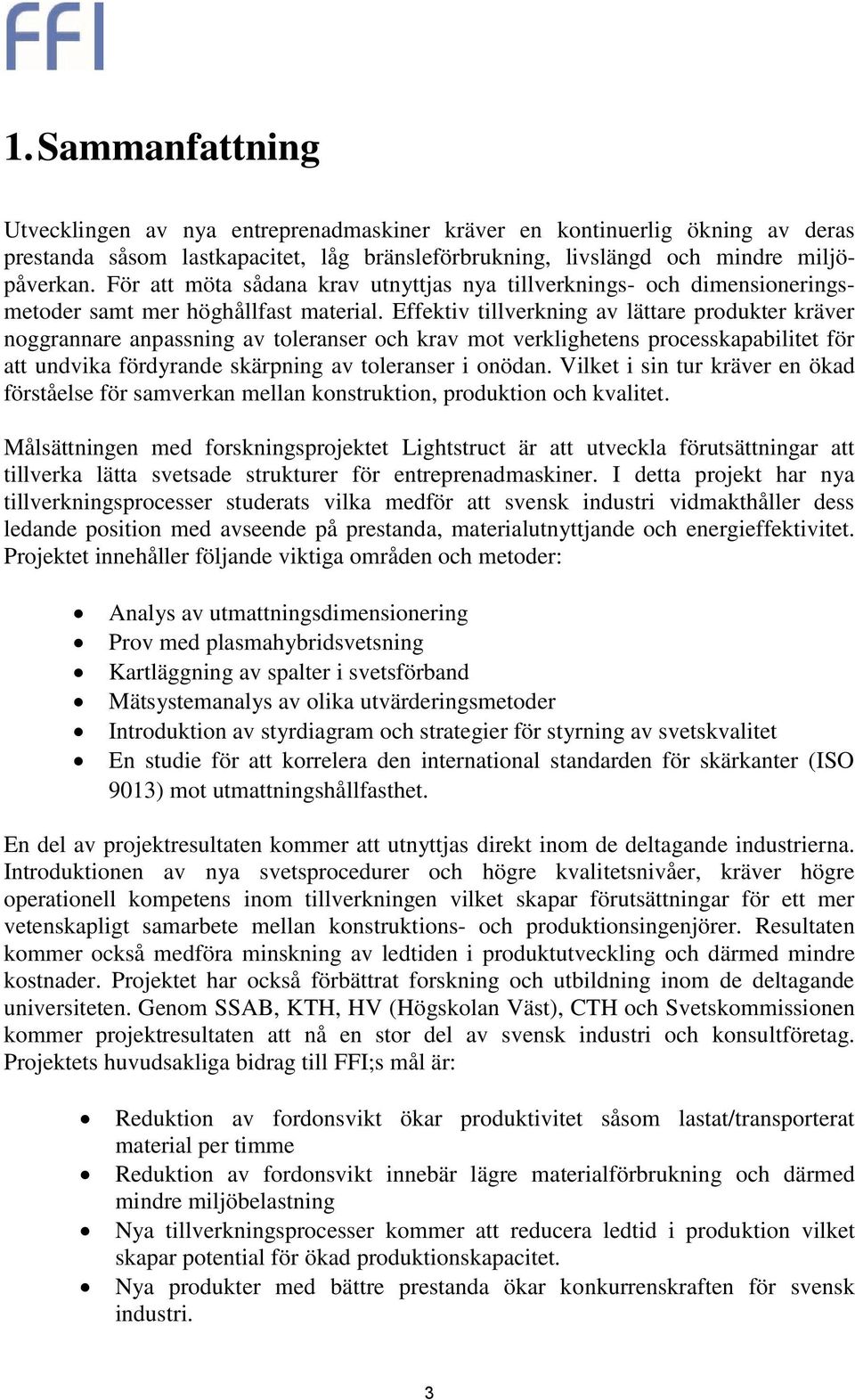 Effektiv tillverkning av lättare produkter kräver noggrannare anpassning av toleranser och krav mot verklighetens processkapabilitet för att undvika fördyrande skärpning av toleranser i onödan.