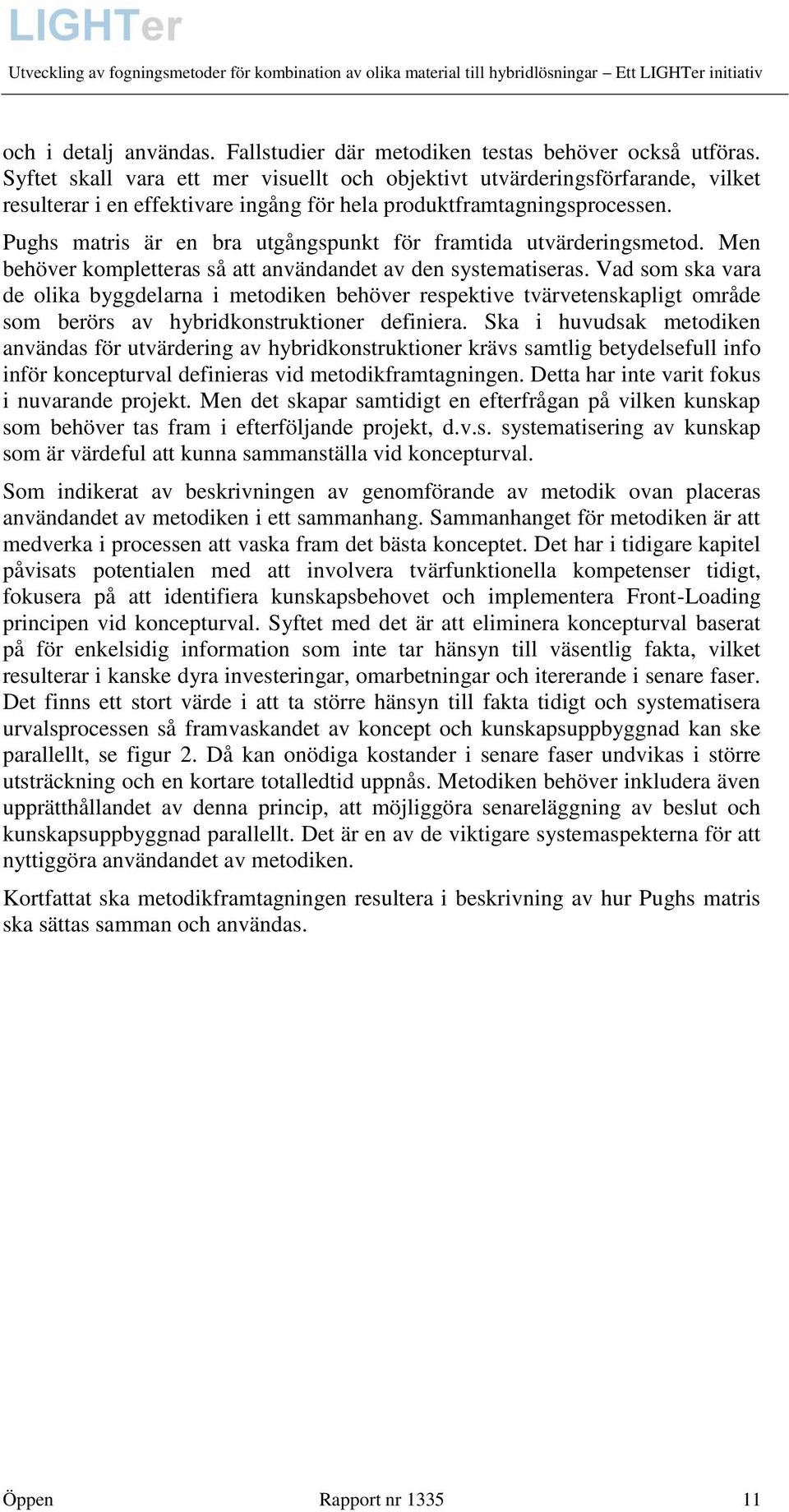 Pughs matris är en bra utgångspunkt för framtida utvärderingsmetod. Men behöver kompletteras så att användandet av den systematiseras.