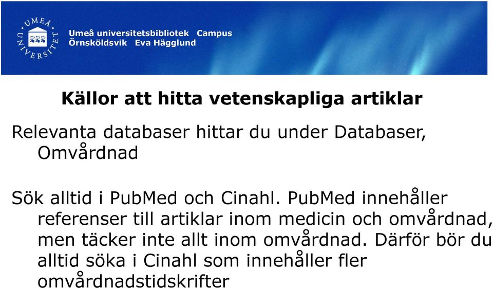 PubMed innehåller referenser till artiklar inom medicin och omvårdnad, men täcker