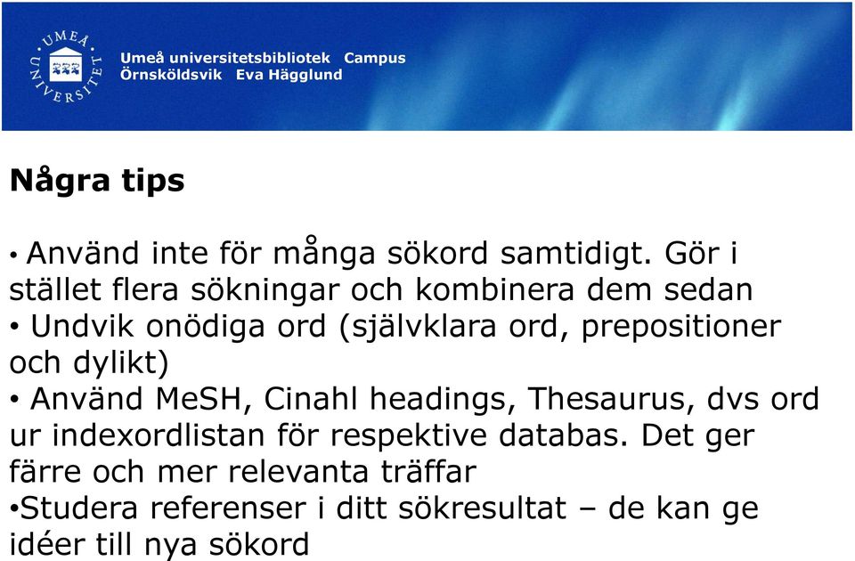 prepositioner och dylikt) Använd MeSH, Cinahl headings, Thesaurus, dvs ord ur indexordlistan för