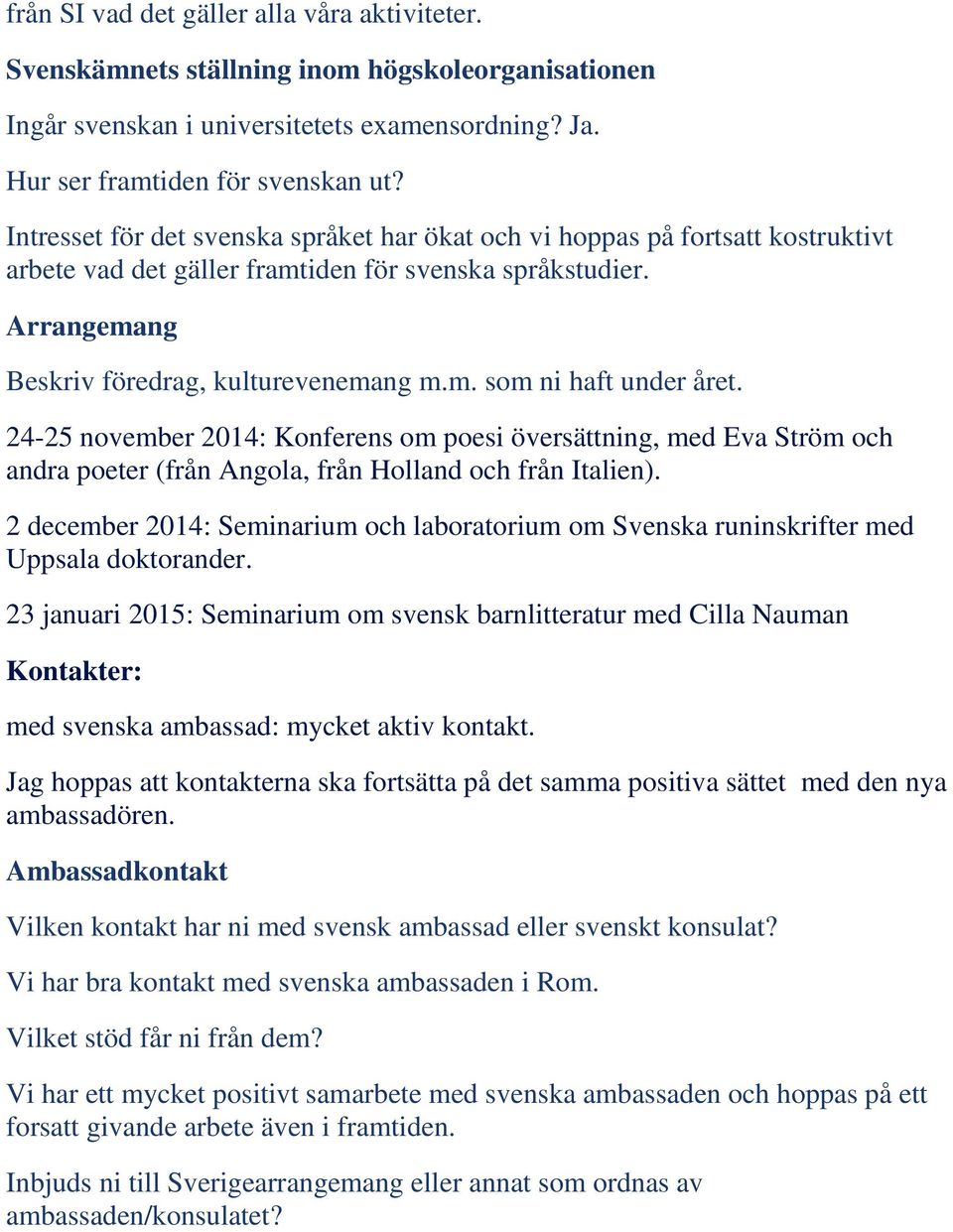 24-25 november 2014: Konferens om poesi översättning, med Eva Ström och andra poeter (från Angola, från Holland och från Italien).