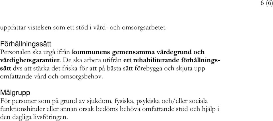 De ska arbeta utifrån ett rehabiliterande förhållningssätt dvs att stärka det friska för att på bästa sätt förebygga och skjuta