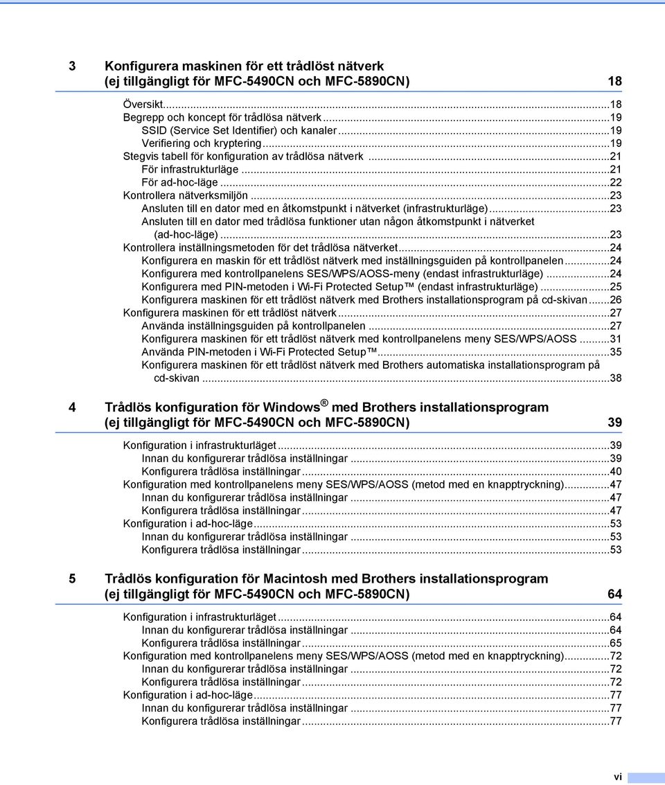 ..23 Ansluten till en dator med en åtkomstpunkt i nätverket (infrastrukturläge)...23 Ansluten till en dator med trådlösa funktioner utan någon åtkomstpunkt i nätverket (ad-hoc-läge).