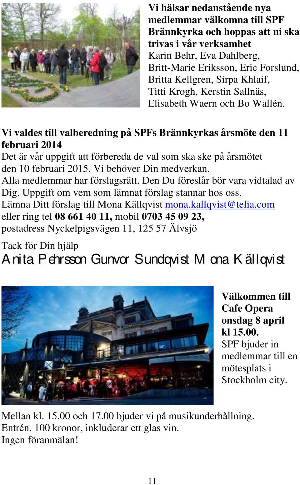 Vi valdes till valberedning på SPFs Brännkyrkas årsmöte den 11 februari 2014 Det är vår uppgift att förbereda de val som ska ske på årsmötet den 10 februari 2015. Vi behöver Din medverkan.