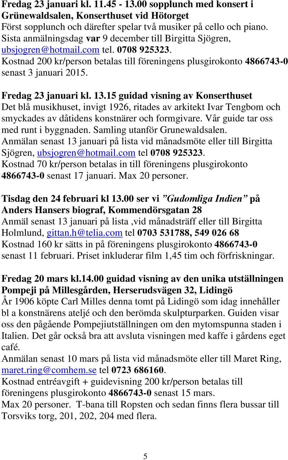 Fredag 23 januari kl. 13.15 guidad visning av Konserthuset Det blå musikhuset, invigt 1926, ritades av arkitekt Ivar Tengbom och smyckades av dåtidens konstnärer och formgivare.