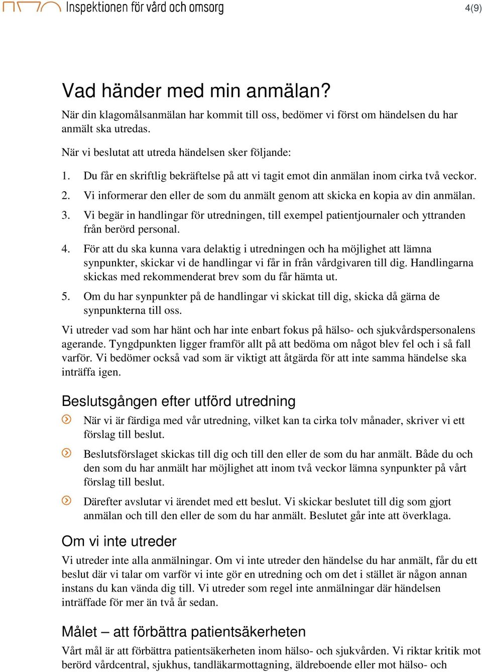 Vi begär in handlingar för utredningen, till exempel patientjournaler och yttranden från berörd personal. 4.