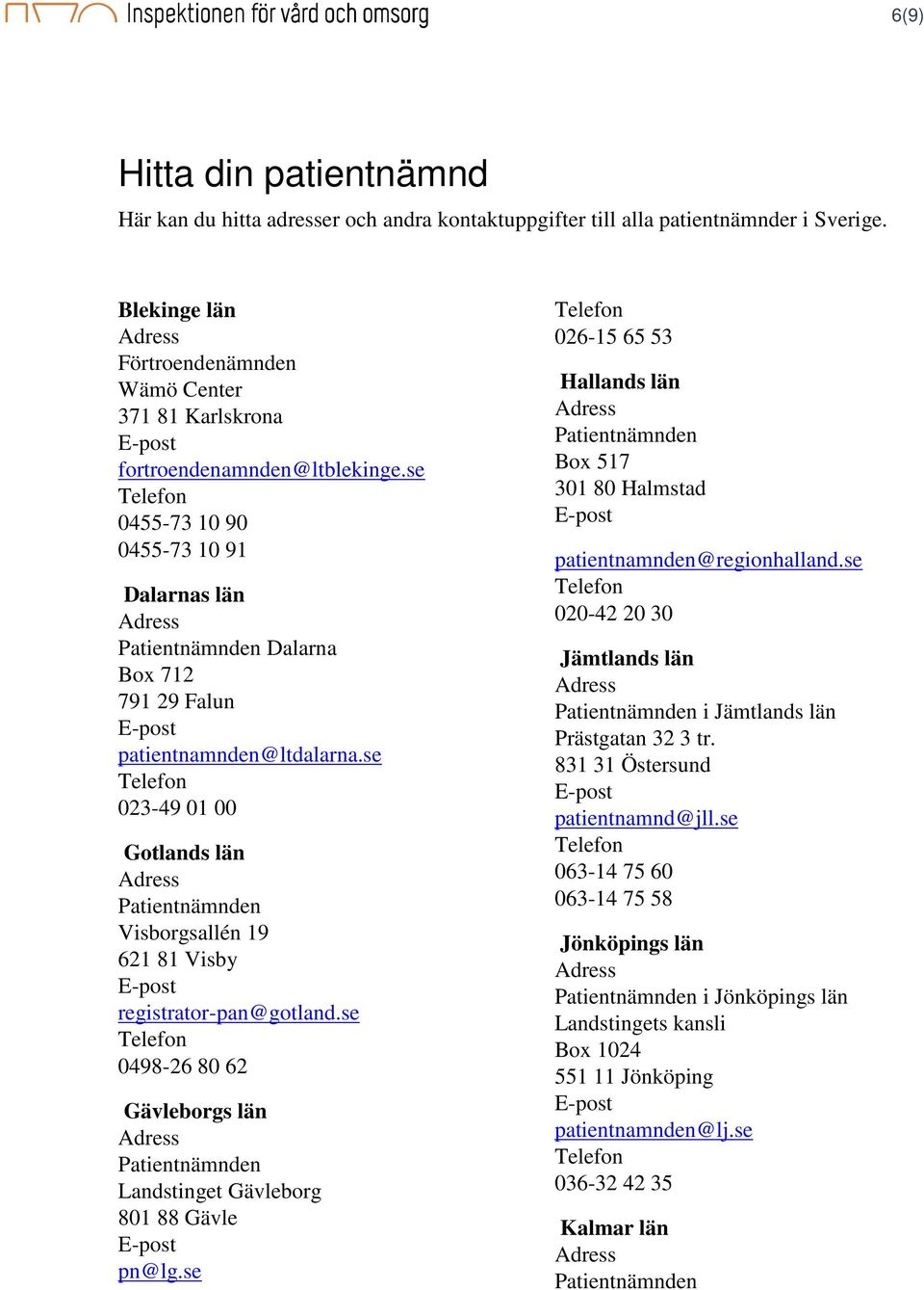 se 023-49 01 00 Gotlands län Visborgsallén 19 621 81 Visby registrator-pan@gotland.se 0498-26 80 62 Gävleborgs län Landstinget Gävleborg 801 88 Gävle pn@lg.