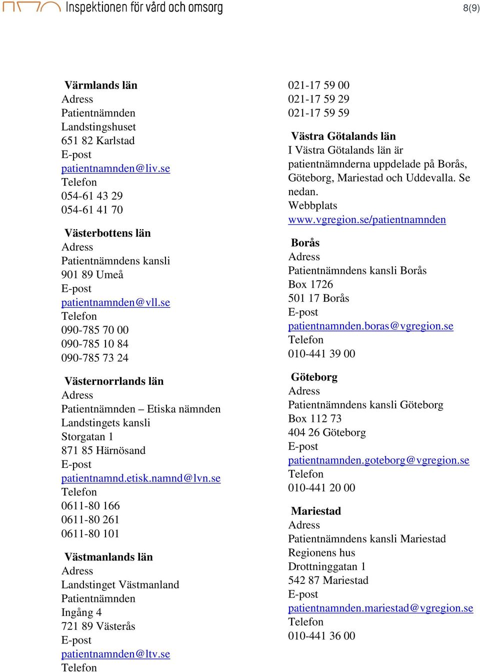 se 0611-80 166 0611-80 261 0611-80 101 Västmanlands län Landstinget Västmanland Ingång 4 721 89 Västerås patientnamnden@ltv.