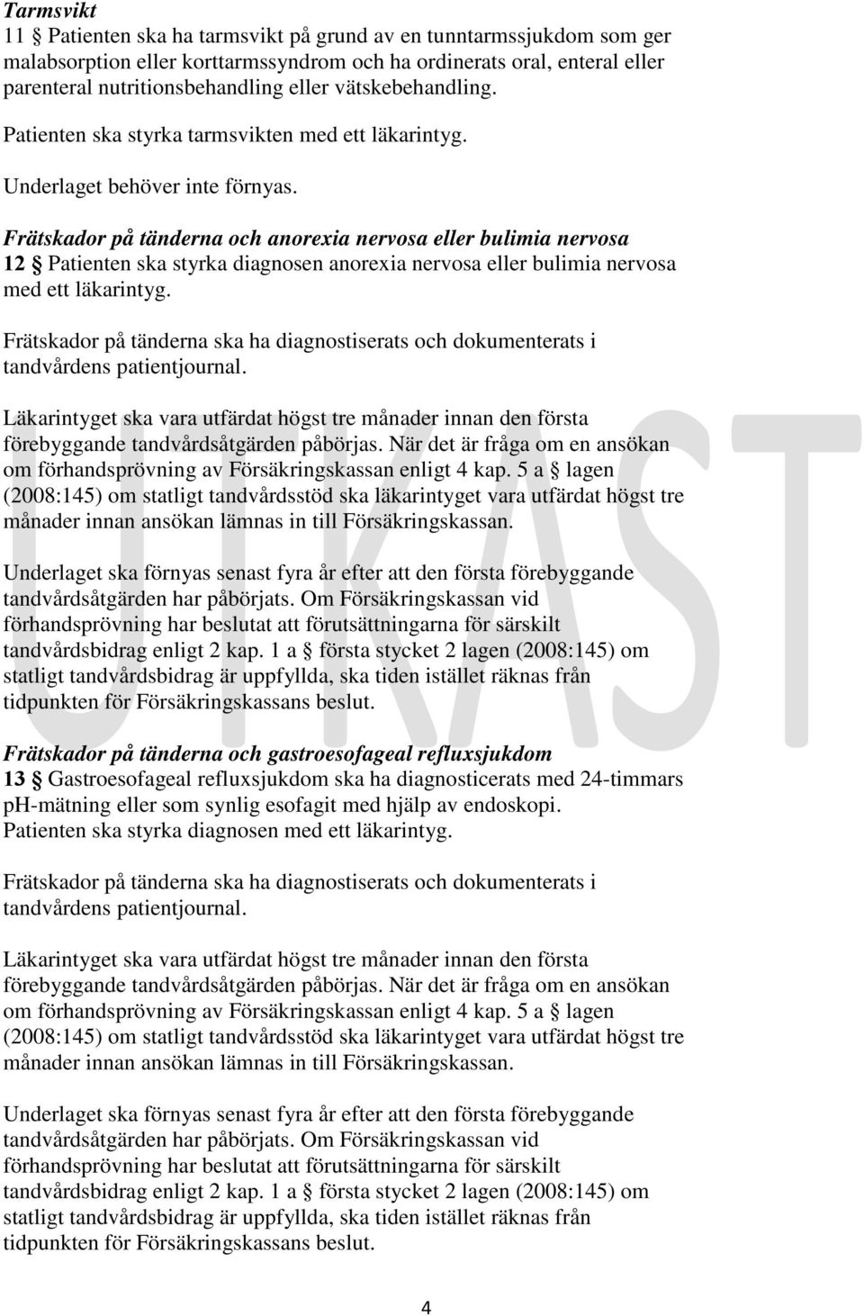 Frätskador på tänderna och anorexia nervosa eller bulimia nervosa 12 Patienten ska styrka diagnosen anorexia nervosa eller bulimia nervosa med ett läkarintyg.