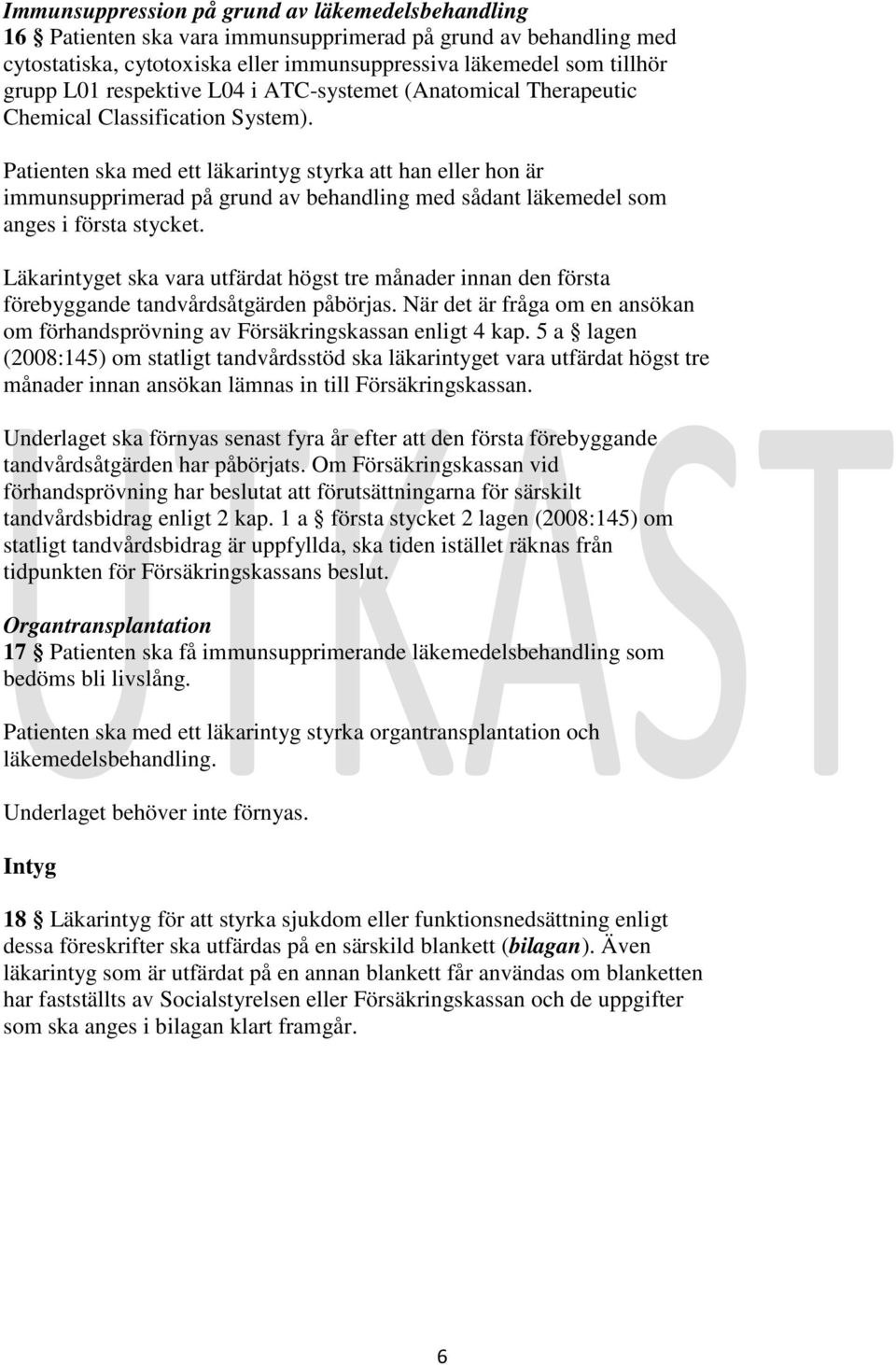 Patienten ska med ett läkarintyg styrka att han eller hon är immunsupprimerad på grund av behandling med sådant läkemedel som anges i första stycket.