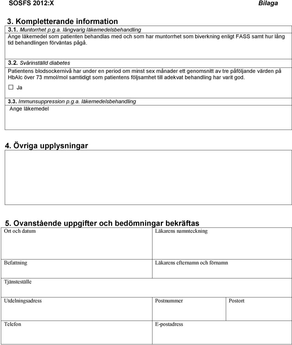 följsamhet till adekvat behandling har varit god. Ja 3.3. Immunsuppression p.g.a. läkemedelsbehandling Ange läkemedel 4. Övriga upplysningar 5.