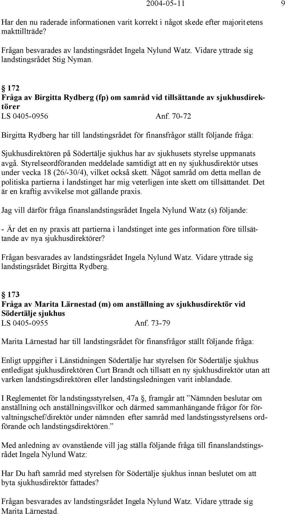 70-72 Birgitta Rydberg har till landstingsrådet för finansfrågor ställt följande fråga: Sjukhusdirektören på Södertälje sjukhus har av sjukhusets styrelse uppmanats avgå.