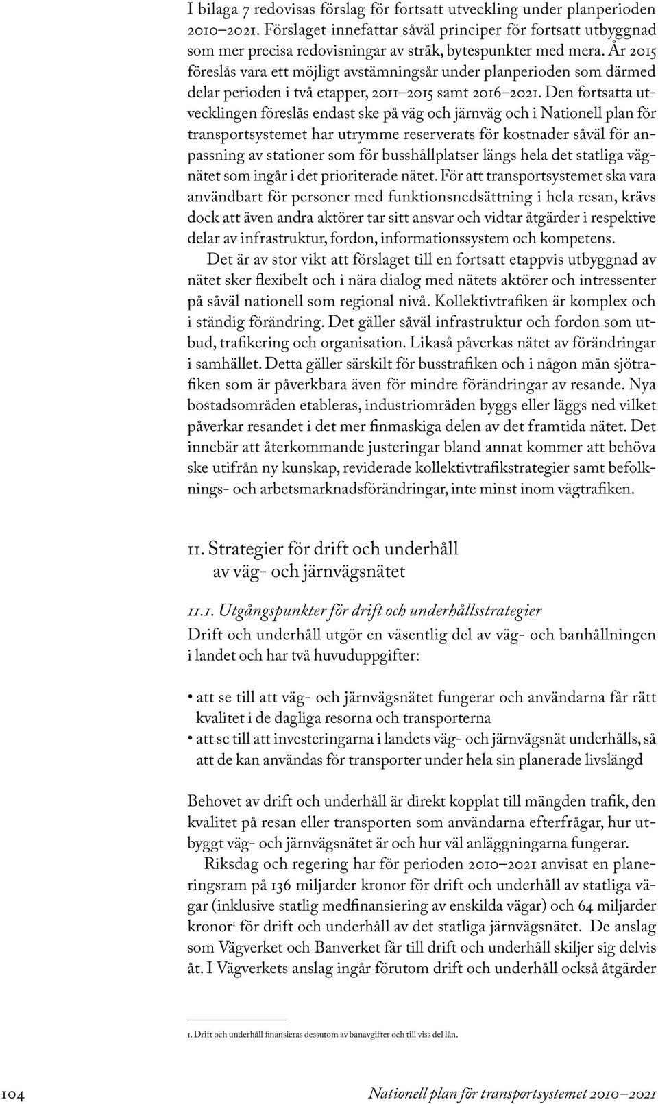 År 2015 föreslås vara ett möjligt avstämningsår under planperioden som därmed delar perioden i två etapper, 2011 2015 samt 2016 2021.