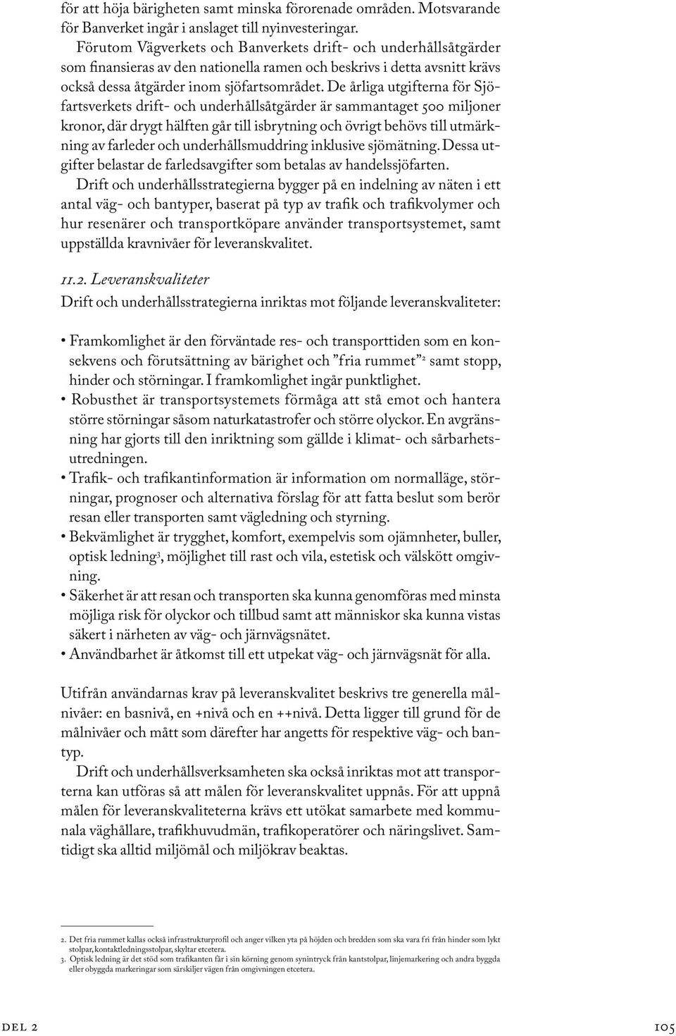 De årliga utgifterna för Sjöfartsverkets drift- och underhållsåtgärder är sammantaget 500 miljoner kronor, där drygt hälften går till isbrytning och övrigt behövs till utmärkning av farleder och