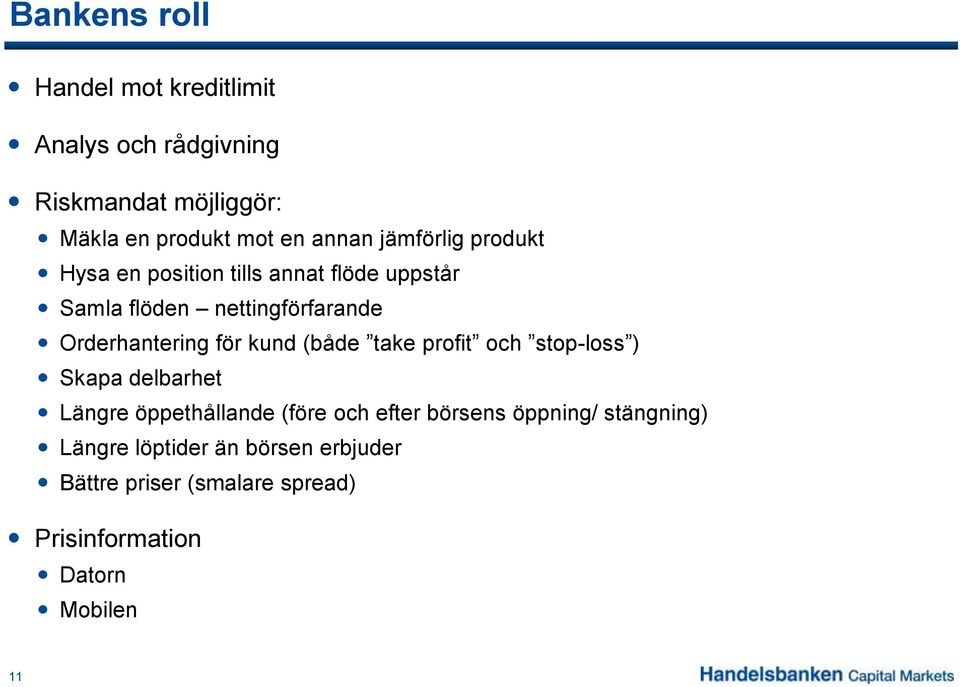 för kund (både take profit och stop-loss ) Skapa delbarhet Längre öppethållande (före och efter börsens