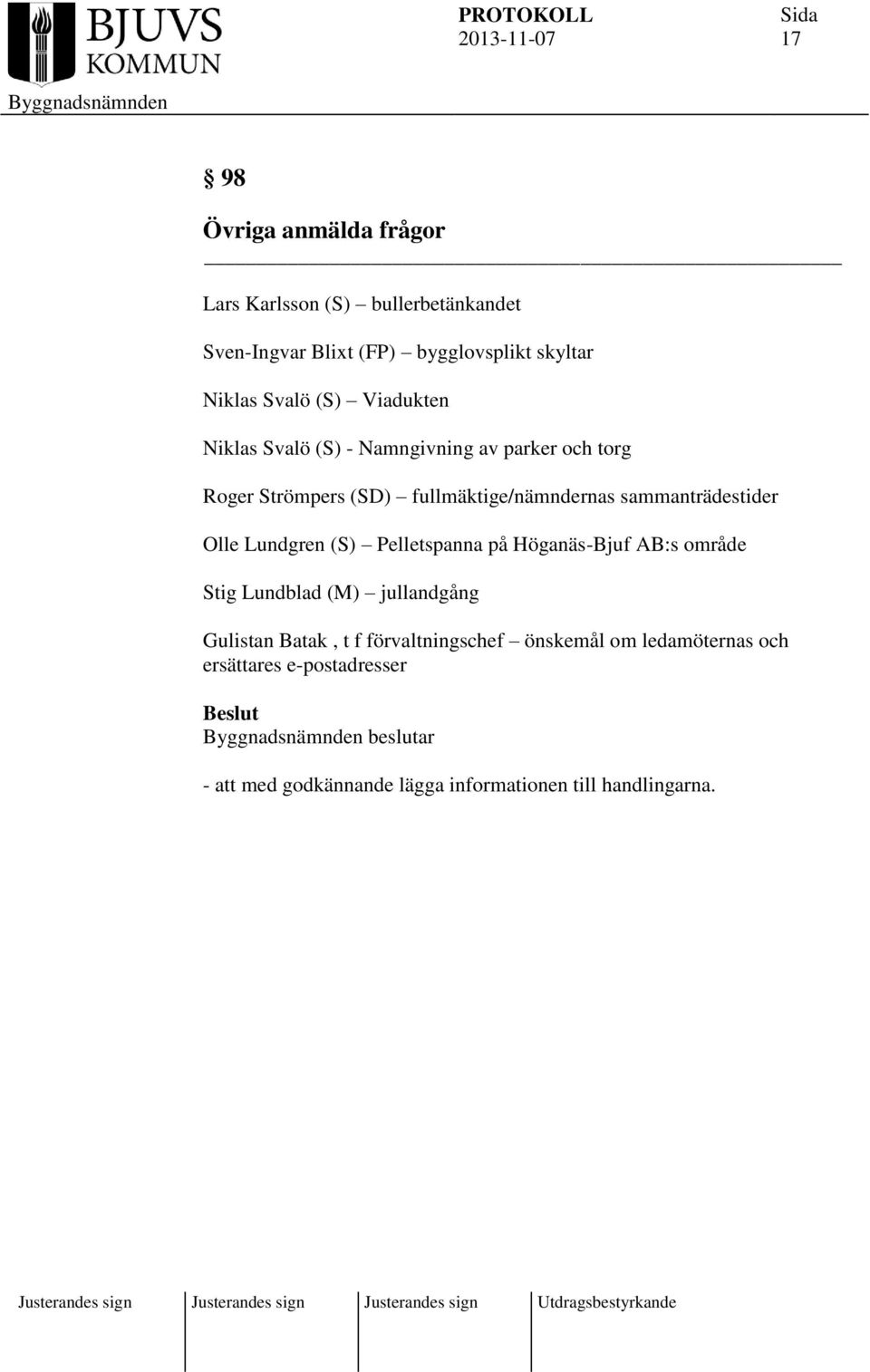 sammanträdestider Olle Lundgren (S) Pelletspanna på Höganäs-Bjuf AB:s område Stig Lundblad (M) jullandgång Gulistan Batak, t