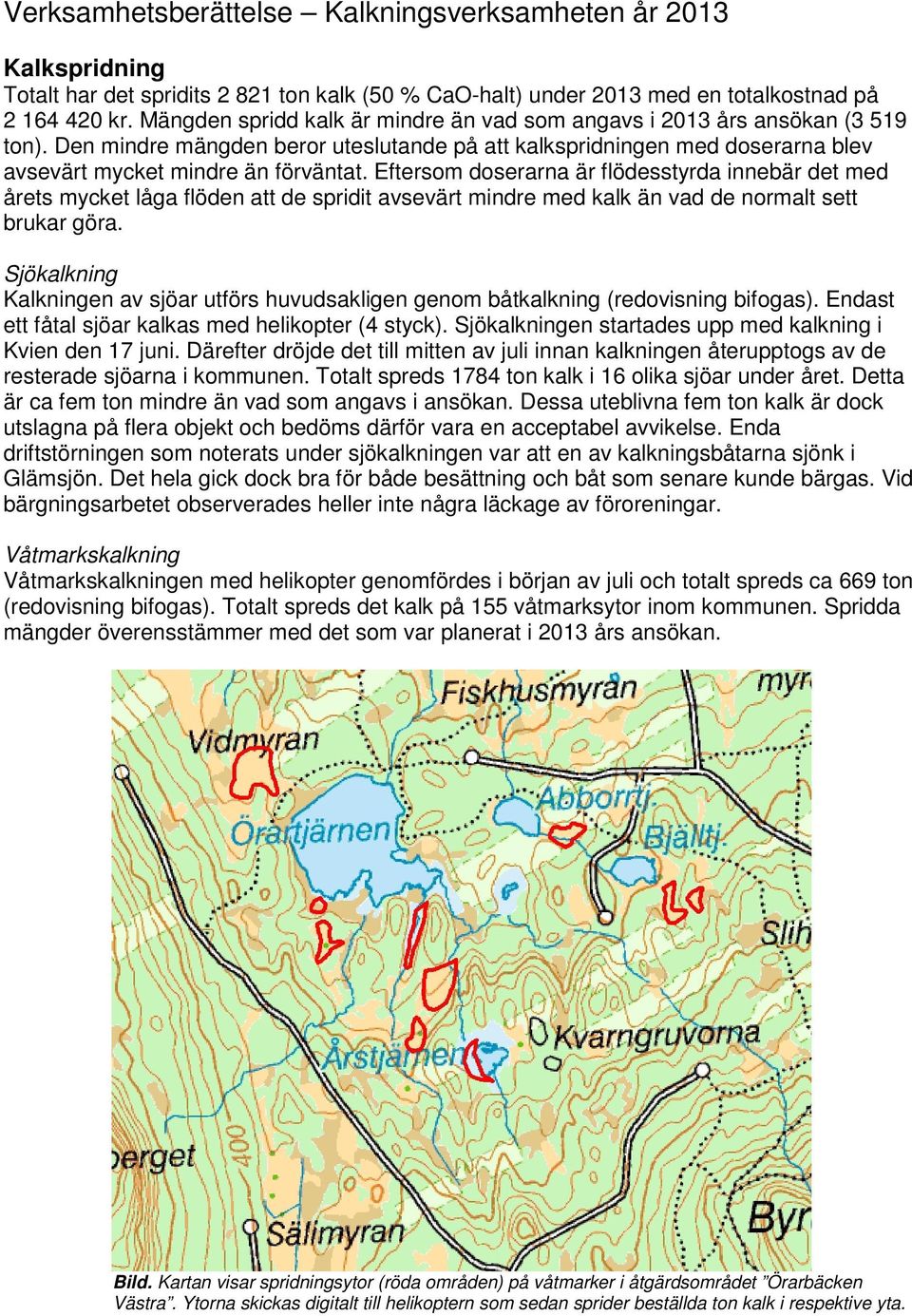 Eftersom doserarna är flödesstyrda innebär det med årets mycket låga flöden att de spridit avsevärt mindre med kalk än vad de normalt sett brukar göra.