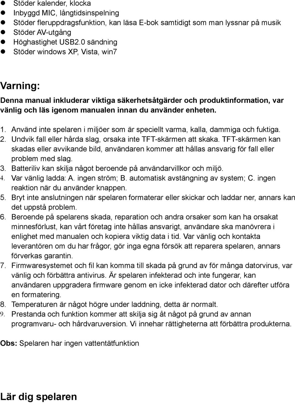 Använd inte spelaren i miljöer som är speciellt varma, kalla, dammiga och fuktiga. 2. Undvik fall eller hårda slag, orsaka inte TFT-skärmen att skaka.