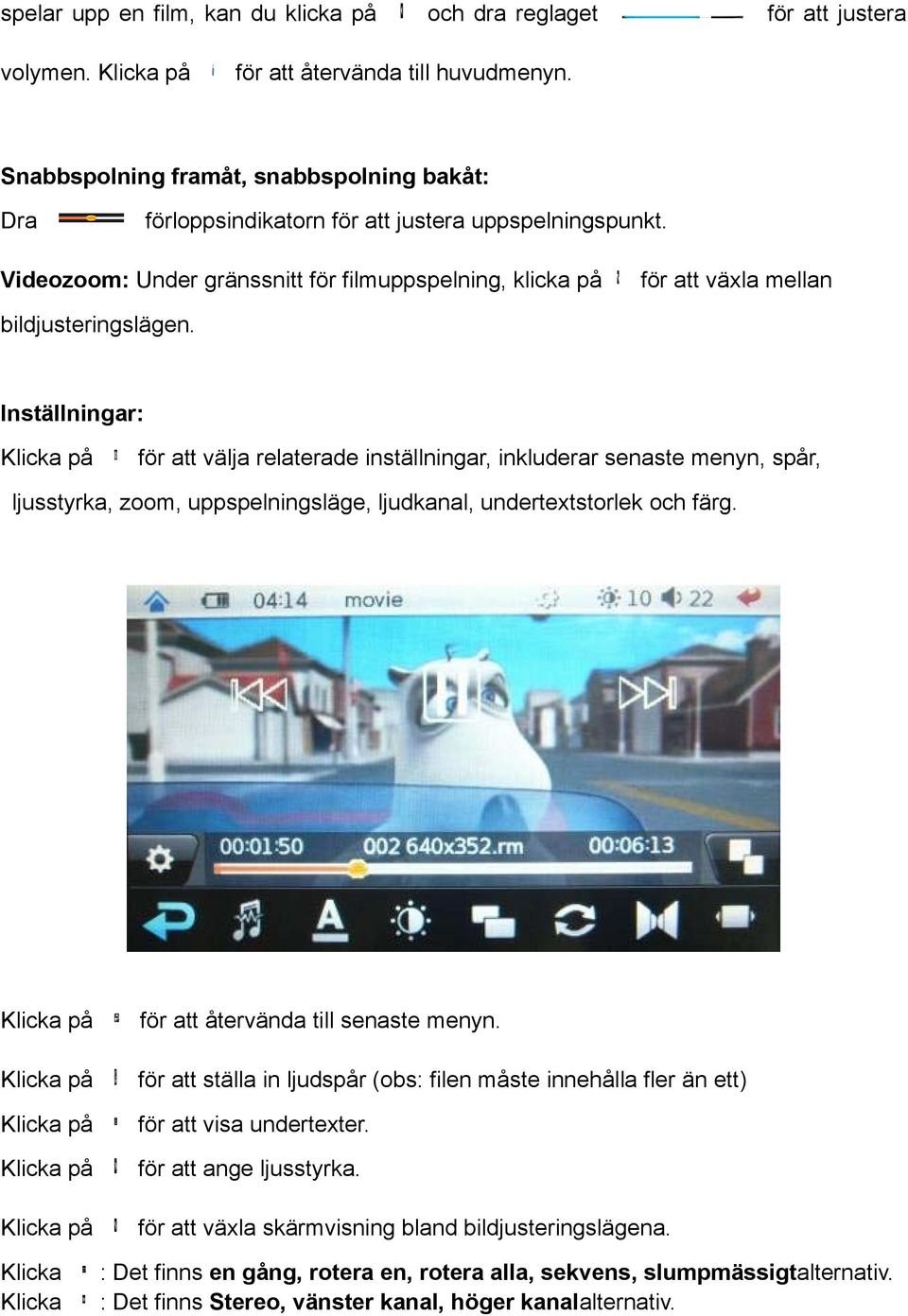 Videozoom: Under gränssnitt för filmuppspelning, klicka på för att växla mellan bildjusteringslägen.