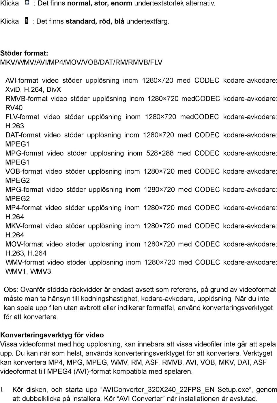264, DivX RMVB-format video stöder upplösning inom 1280 720 medcodec kodare-avkodare: RV40 FLV-format video stöder upplösning inom 1280 720 medcodec kodare-avkodare: H.