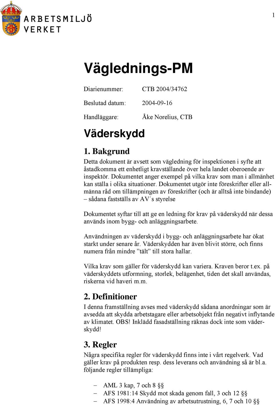 Dokumentet anger exempel på vilka krav som man i allmänhet kan ställa i olika situationer.