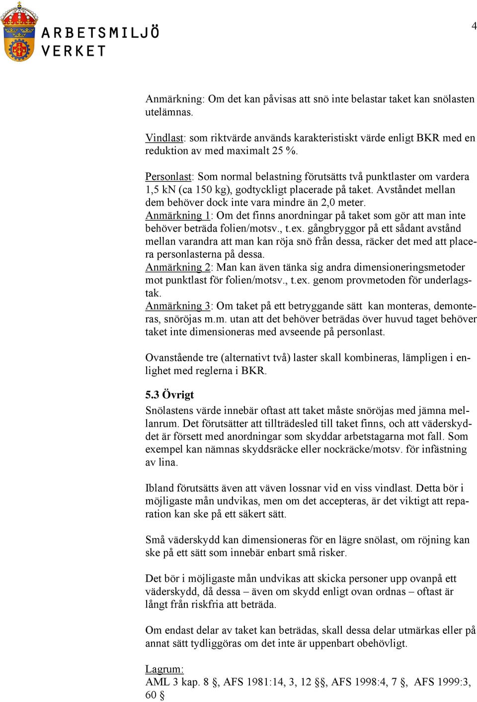 Anmärkning 1: Om det finns anordningar på taket som gör att man inte behöver beträda folien/motsv., t.ex.