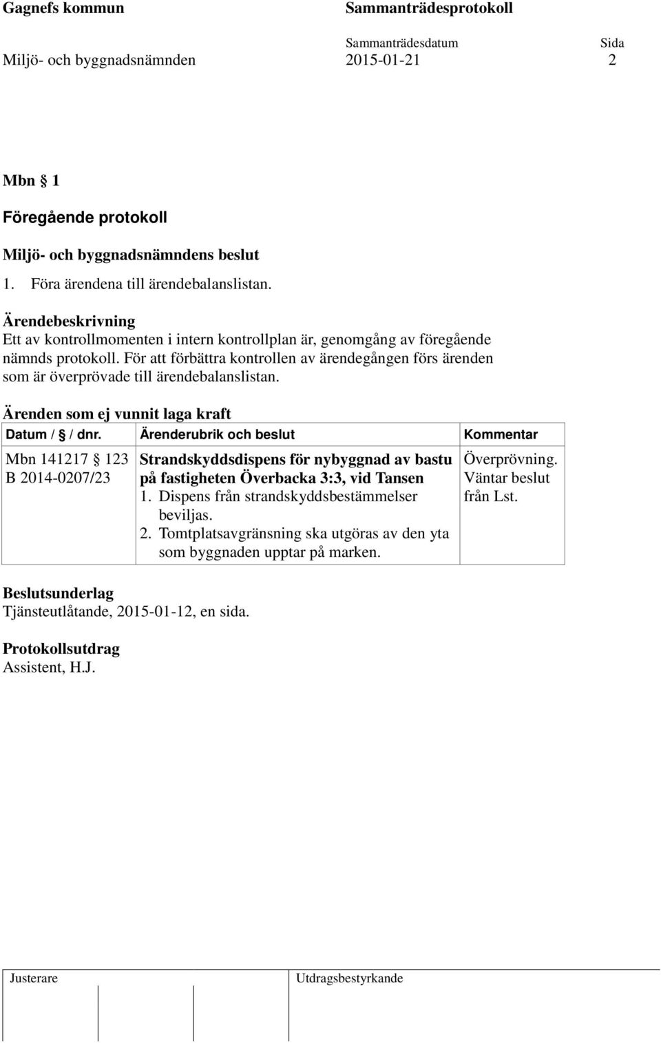 För att förbättra kontrollen av ärendegången förs ärenden som är överprövade till ärendebalanslistan. Ärenden som ej vunnit laga kraft Datum / / dnr.