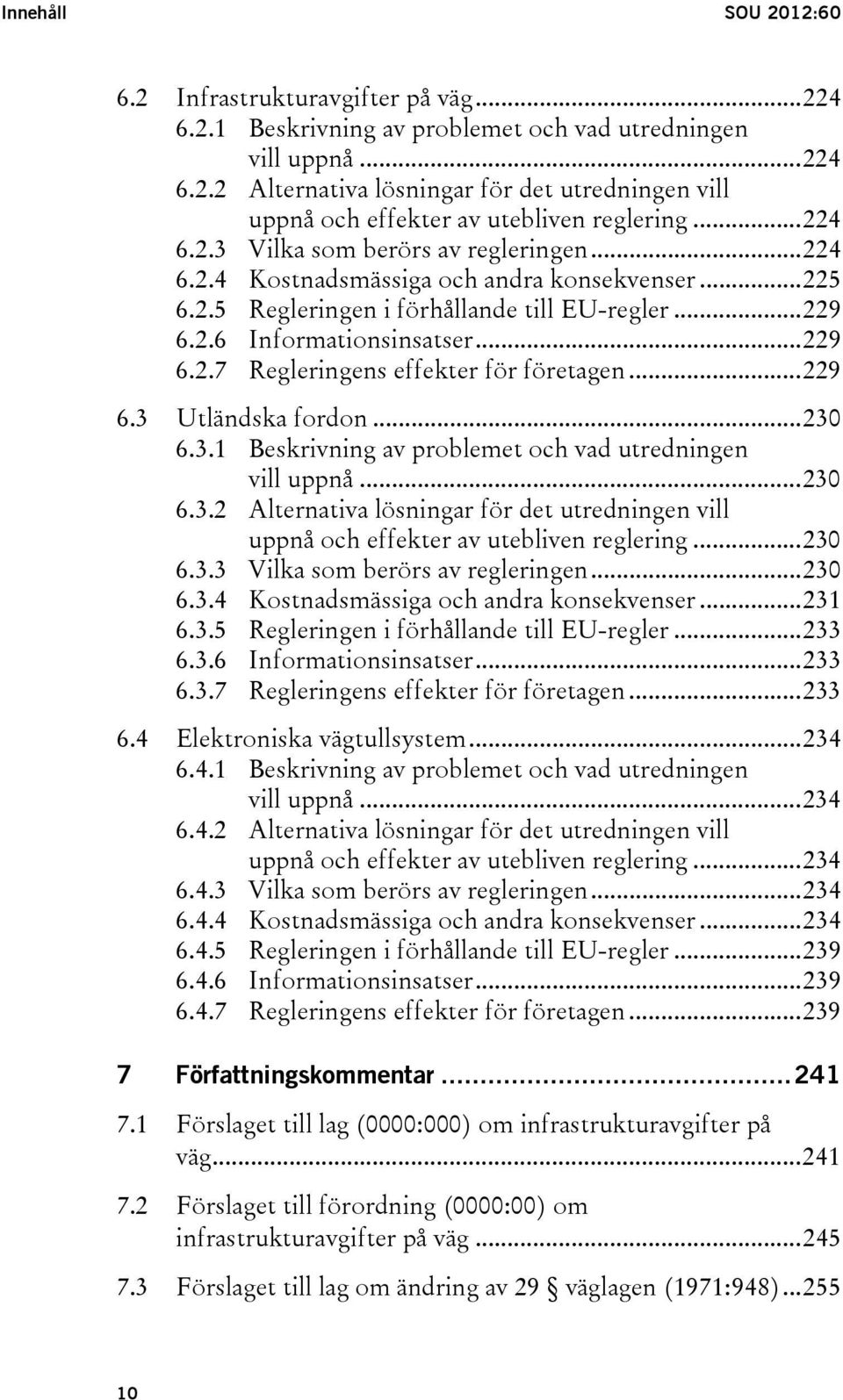 .. 229 6.3 Utländska fordon... 230 6.3.1 Beskrivning av problemet och vad utredningen vill uppnå... 230 6.3.2 Alternativa lösningar för det utredningen vill uppnå och effekter av utebliven reglering.