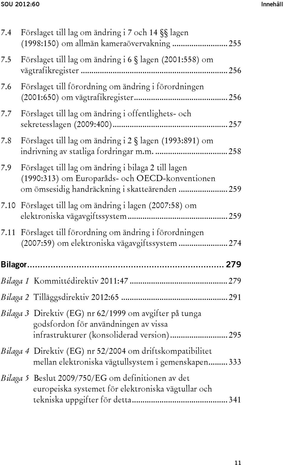 8 Förslaget till lag om ändring i 2 lagen (1993:891) om indrivning av statliga fordringar m.m.... 258 7.