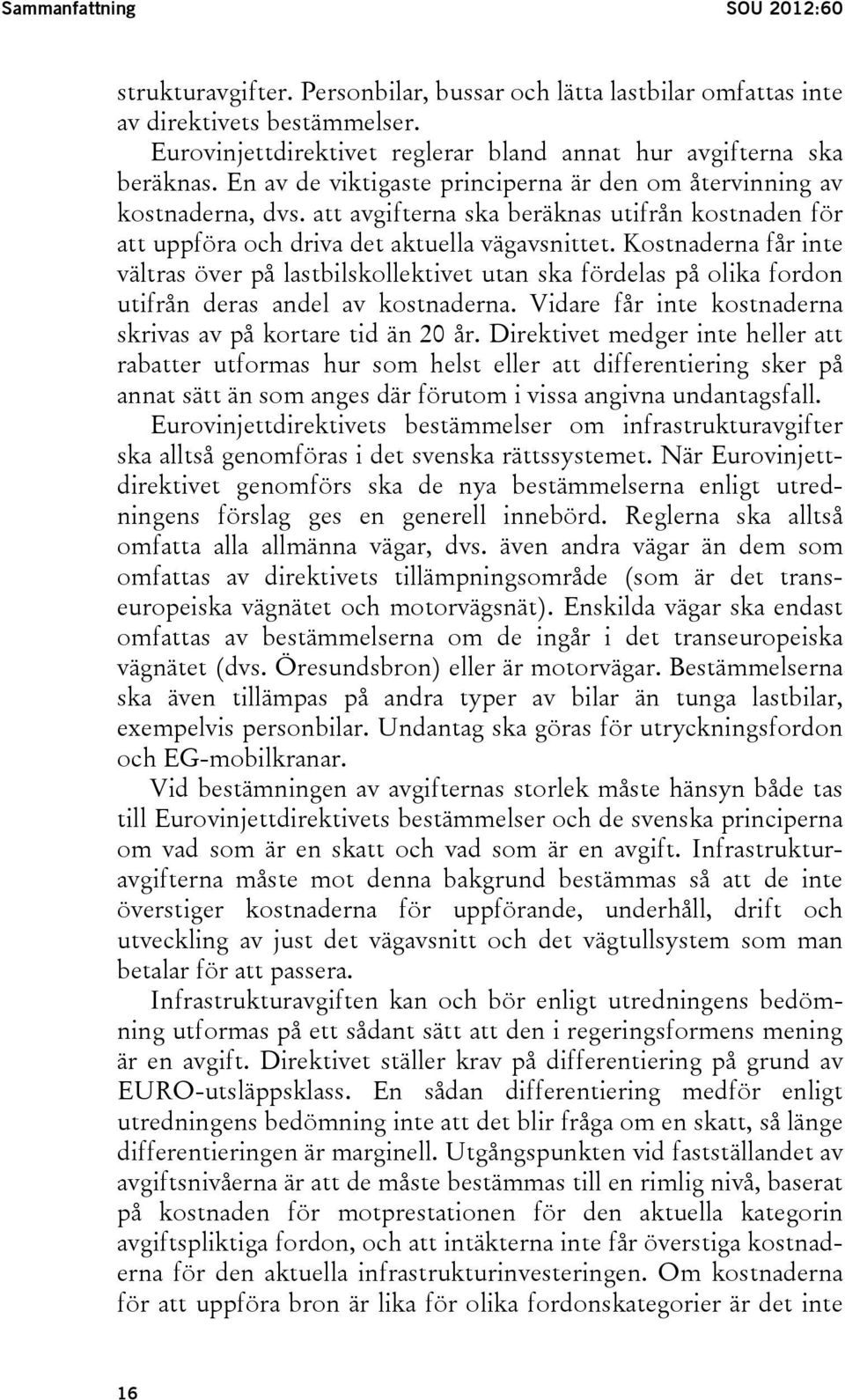 Kostnaderna får inte vältras över på lastbilskollektivet utan ska fördelas på olika fordon utifrån deras andel av kostnaderna. Vidare får inte kostnaderna skrivas av på kortare tid än 20 år.