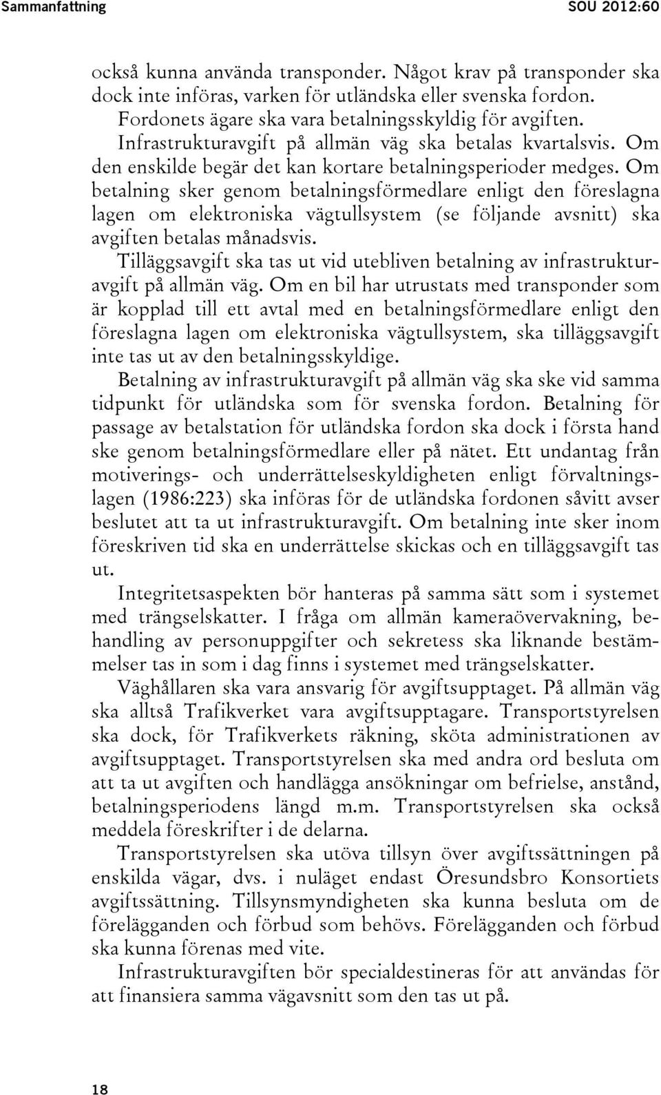 Om betalning sker genom betalningsförmedlare enligt den föreslagna lagen om elektroniska vägtullsystem (se följande avsnitt) ska avgiften betalas månadsvis.