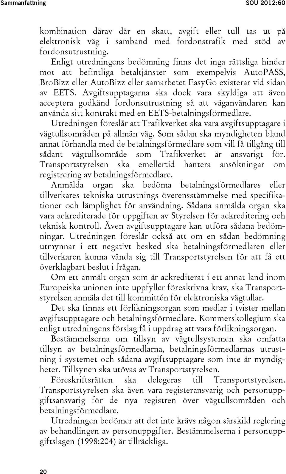 Avgiftsupptagarna ska dock vara skyldiga att även acceptera godkänd fordonsutrustning så att väganvändaren kan använda sitt kontrakt med en EETS-betalningsförmedlare.