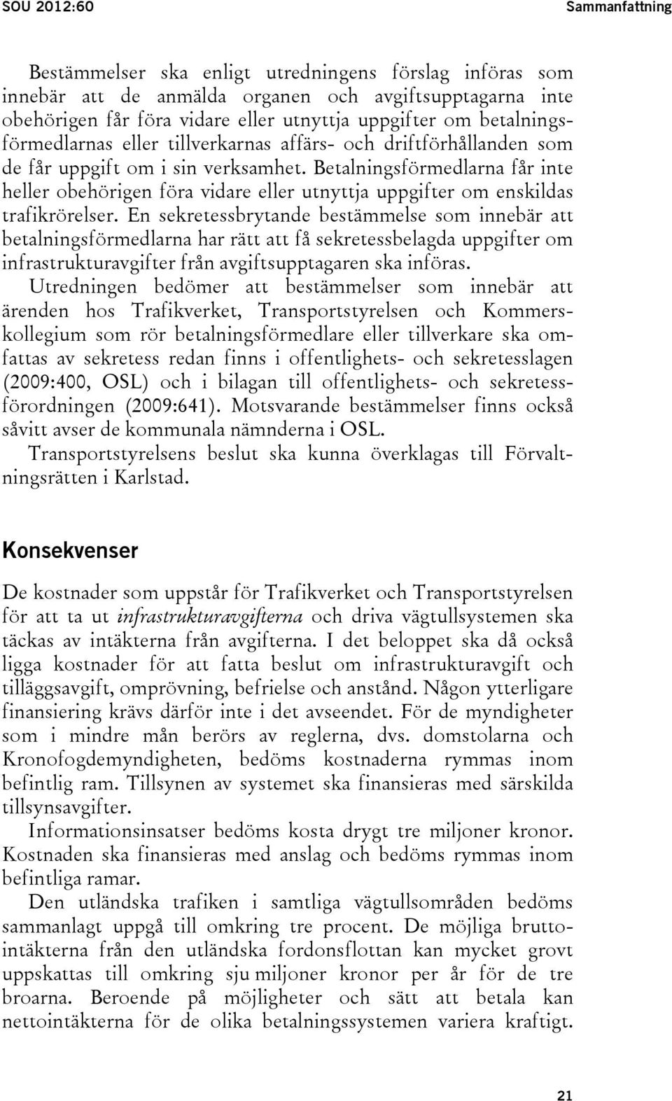 Betalningsförmedlarna får inte heller obehörigen föra vidare eller utnyttja uppgifter om enskildas trafikrörelser.