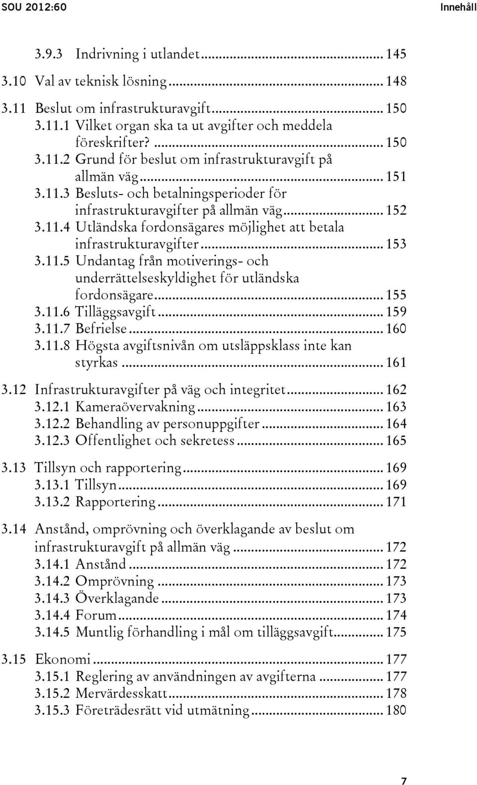 .. 153 3.11.5 Undantag från motiverings- och underrättelseskyldighet för utländska fordonsägare... 155 3.11.6 Tilläggsavgift... 159 3.11.7 Befrielse... 160 3.11.8 Högsta avgiftsnivån om utsläppsklass inte kan styrkas.