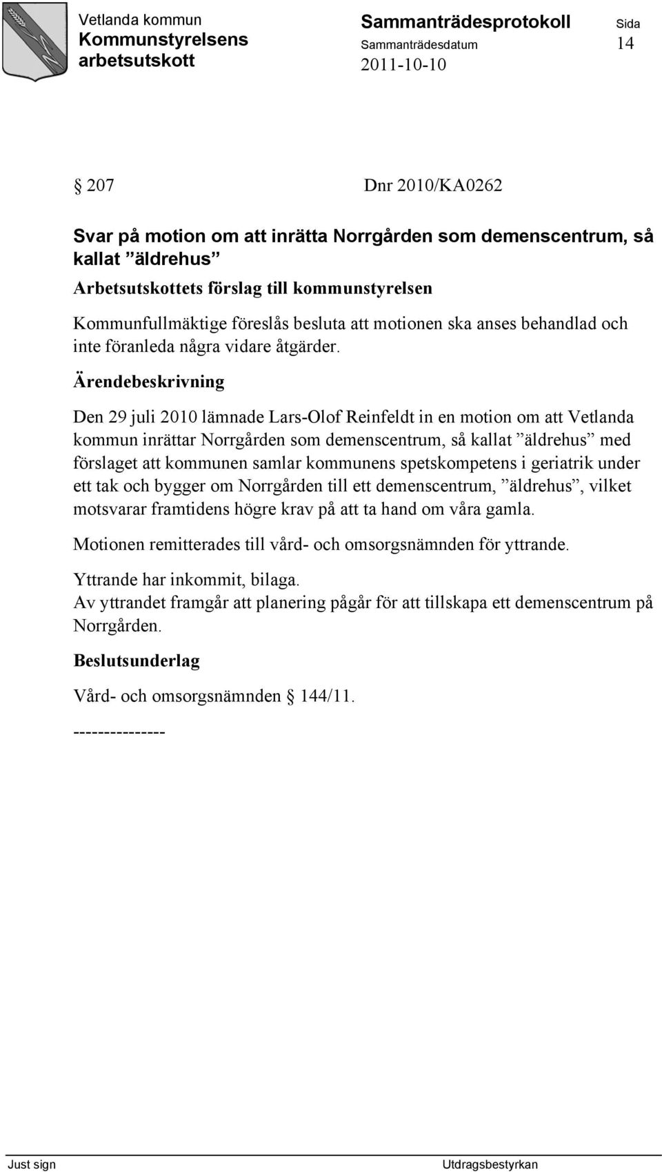 Den 29 juli 2010 lämnade Lars-Olof Reinfeldt in en motion om att Vetlanda kommun inrättar Norrgården som demenscentrum, så kallat äldrehus med förslaget att kommunen samlar kommunens spetskompetens i