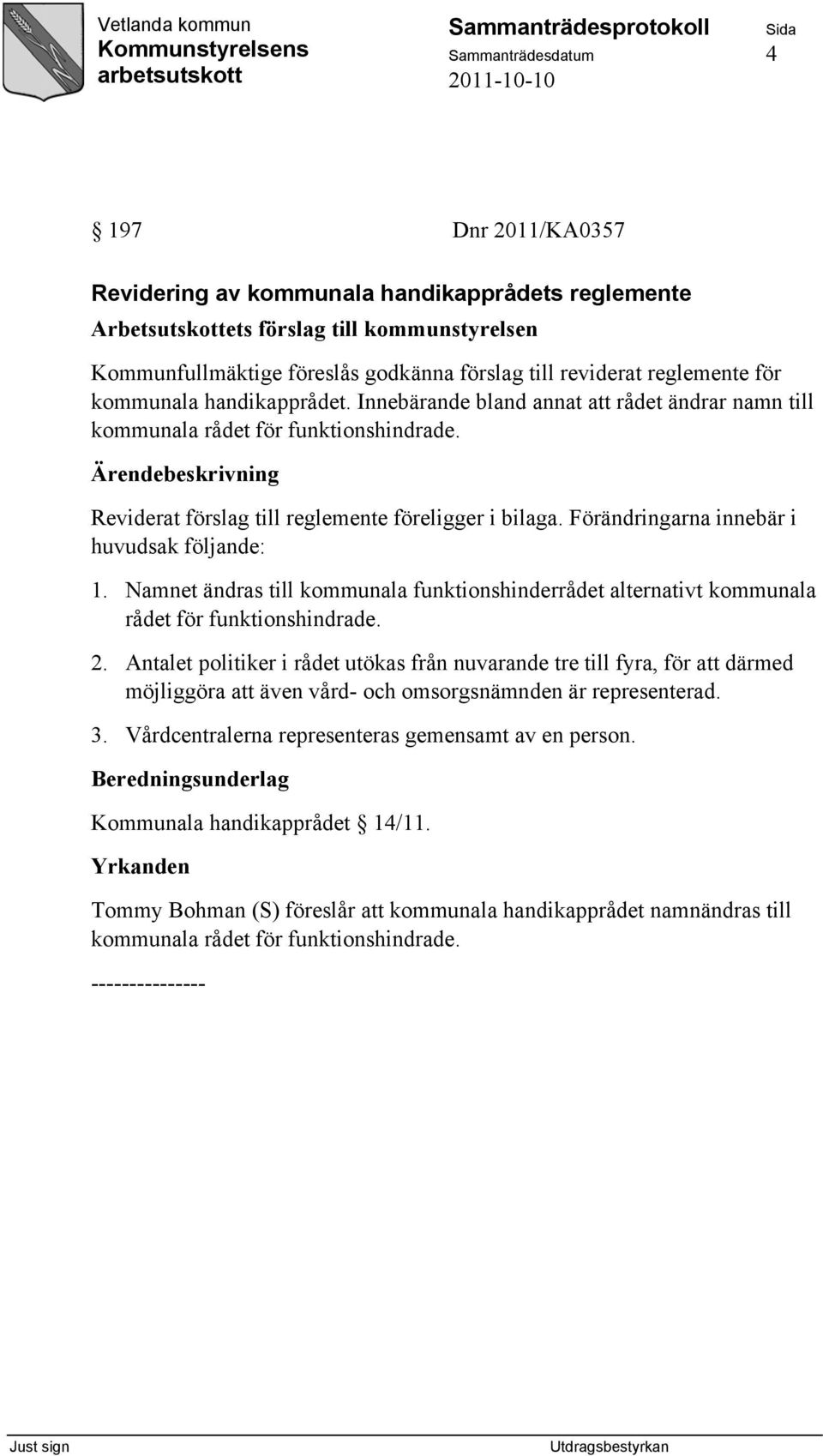 Förändringarna innebär i huvudsak följande: 1. Namnet ändras till kommunala funktionshinderrådet alternativt kommunala rådet för funktionshindrade. 2.