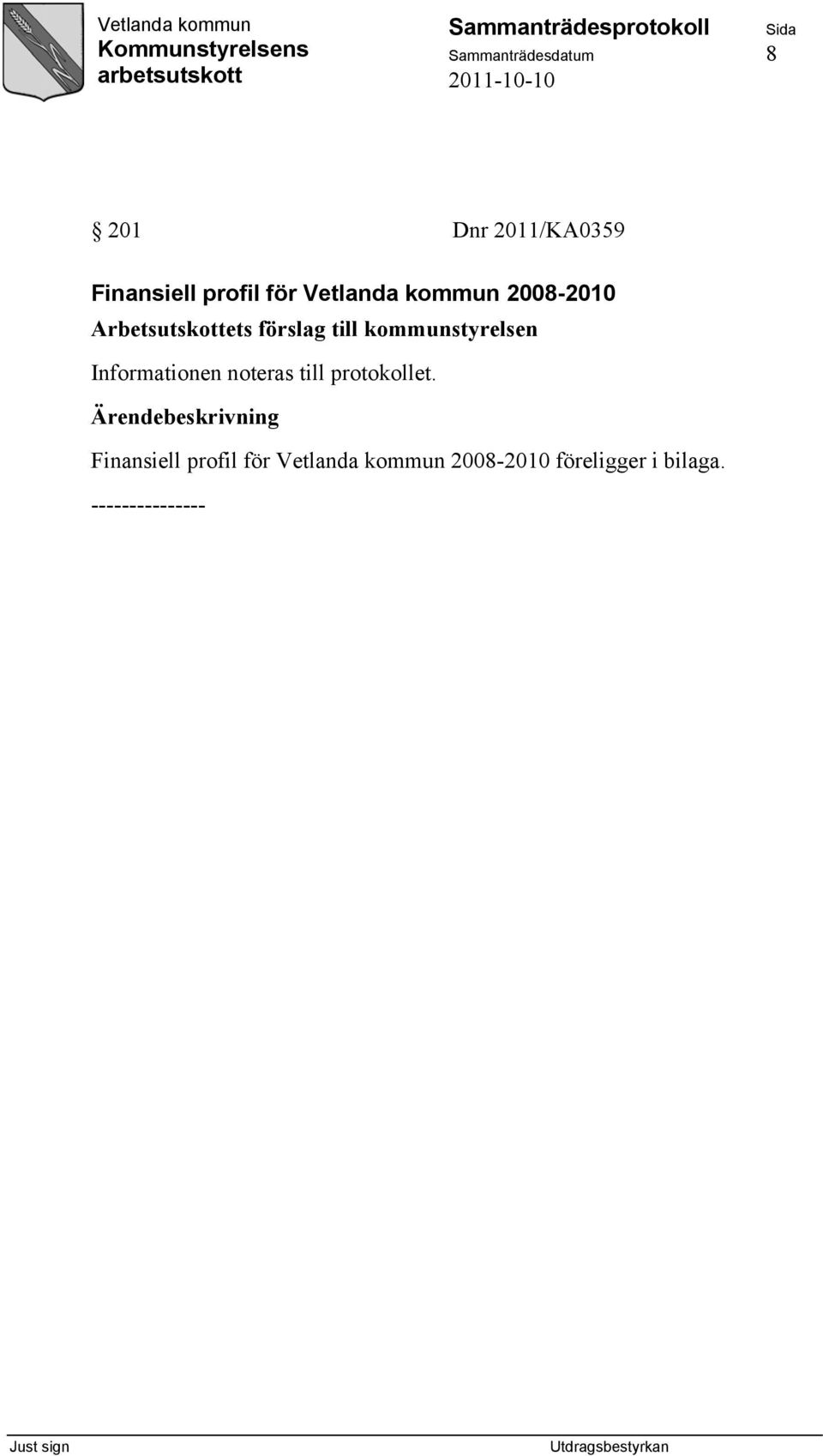 kommunstyrelsen Informationen noteras till protokollet.