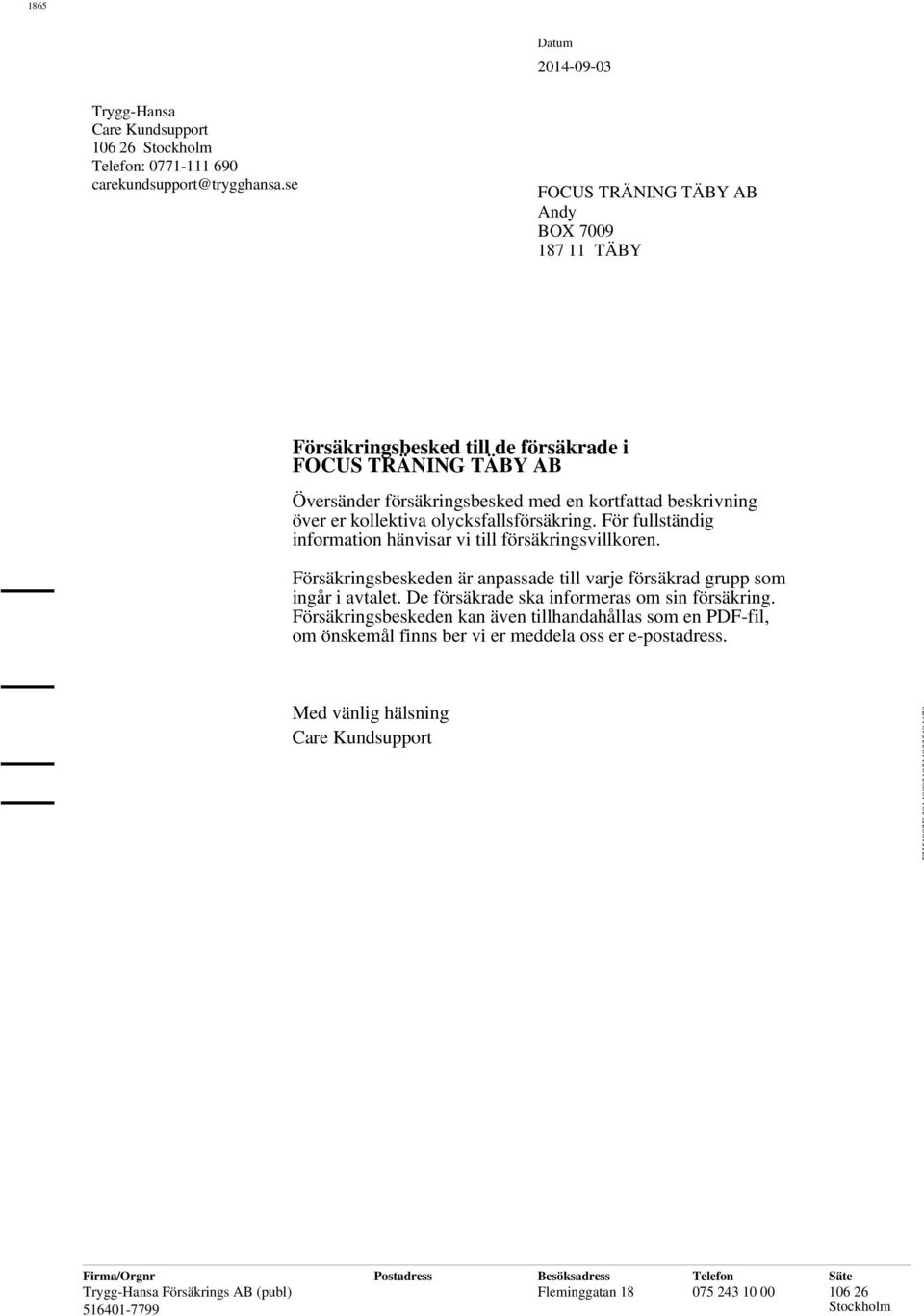 olycksfallsförsäkring. För fullständig information hänvisar vi till försäkringsvillkoren. Försäkringsbeskeden är anpassade till varje försäkrad grupp som ingår i avtalet.