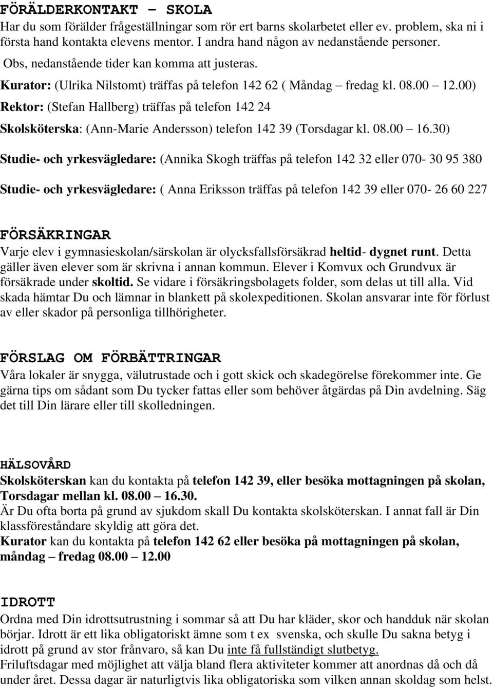 00) Rektor: (Stefan Hallberg) träffas på telefon 142 24 Skolsköterska: (Ann-Marie Andersson) telefon 142 39 (Torsdagar kl. 08.00 16.