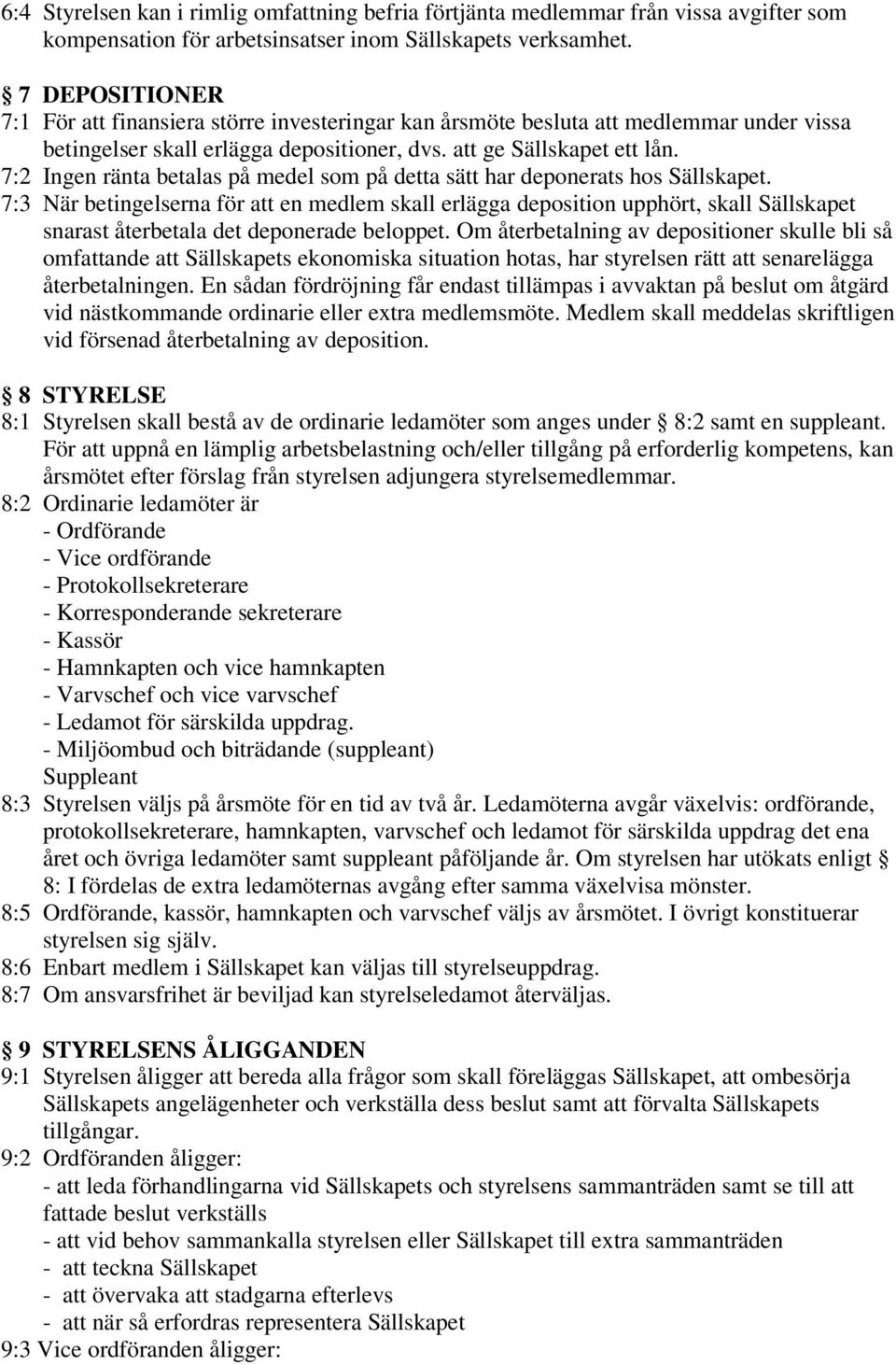 7:2 Ingen ränta betalas på medel som på detta sätt har deponerats hos Sällskapet.