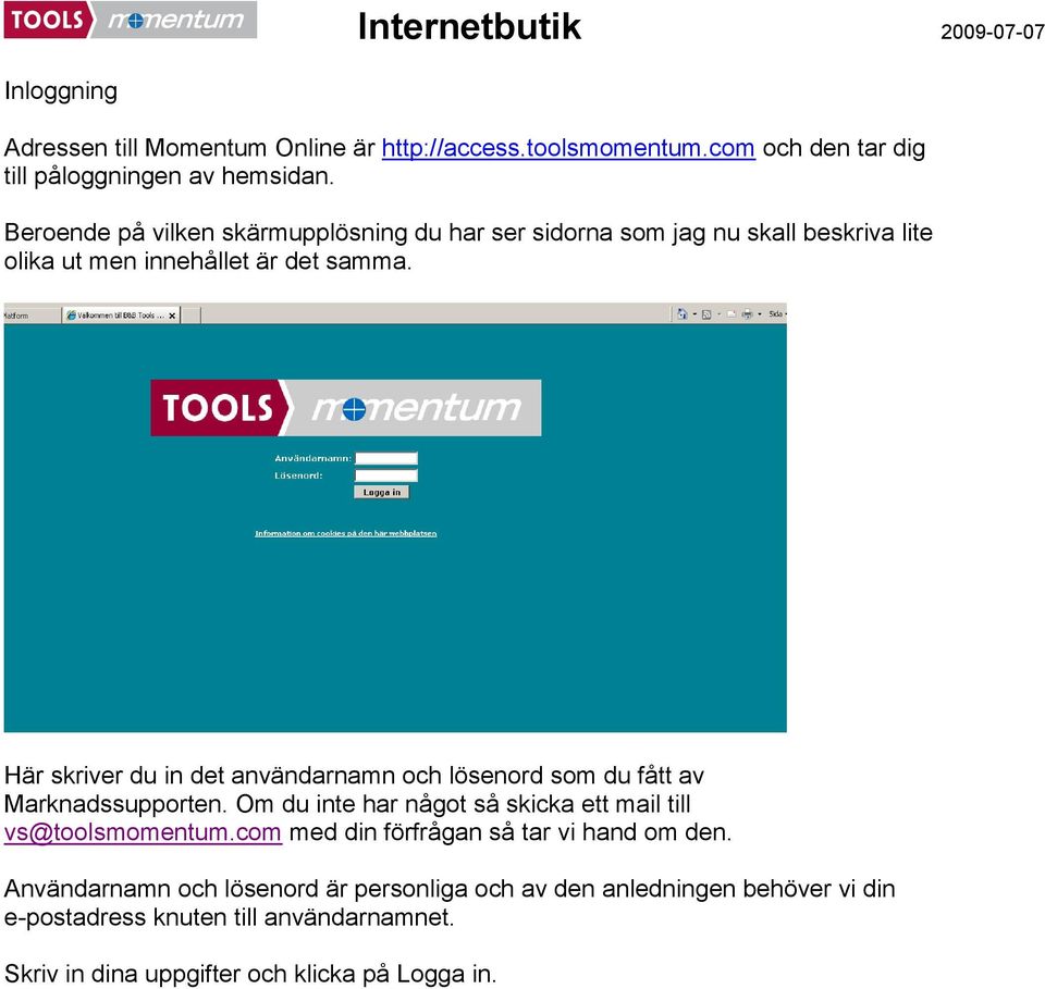 Här skriver du in det användarnamn och lösenord som du fått av Marknadssupporten. Om du inte har något så skicka ett mail till vs@toolsmomentum.