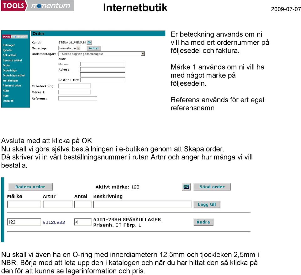 Då skriver vi in vårt beställningsnummer i rutan Artnr och anger hur många vi vill beställa.