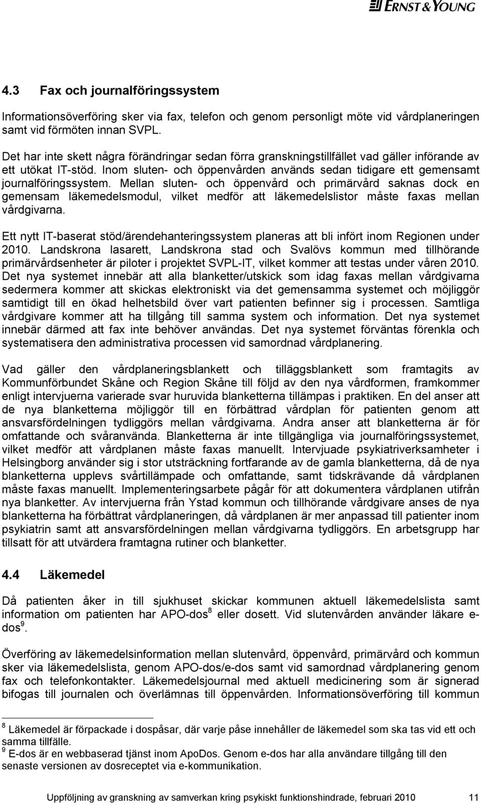 Inom sluten- och öppenvården används sedan tidigare ett gemensamt journalföringssystem.