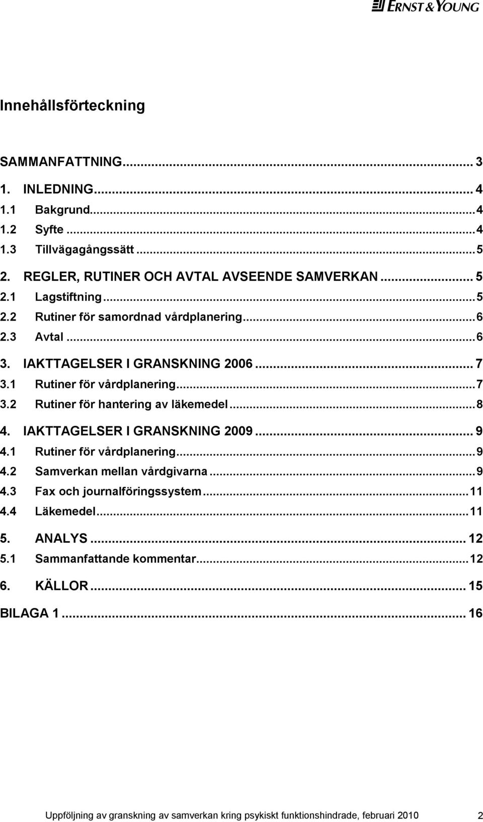 .. 8 4. IAKTTAGELSER I GRANSKNING 2009... 9 4.1 Rutiner för vårdplanering... 9 4.2 Samverkan mellan vårdgivarna... 9 4.3 Fax och journalföringssystem... 11 4.4 Läkemedel... 11 5.