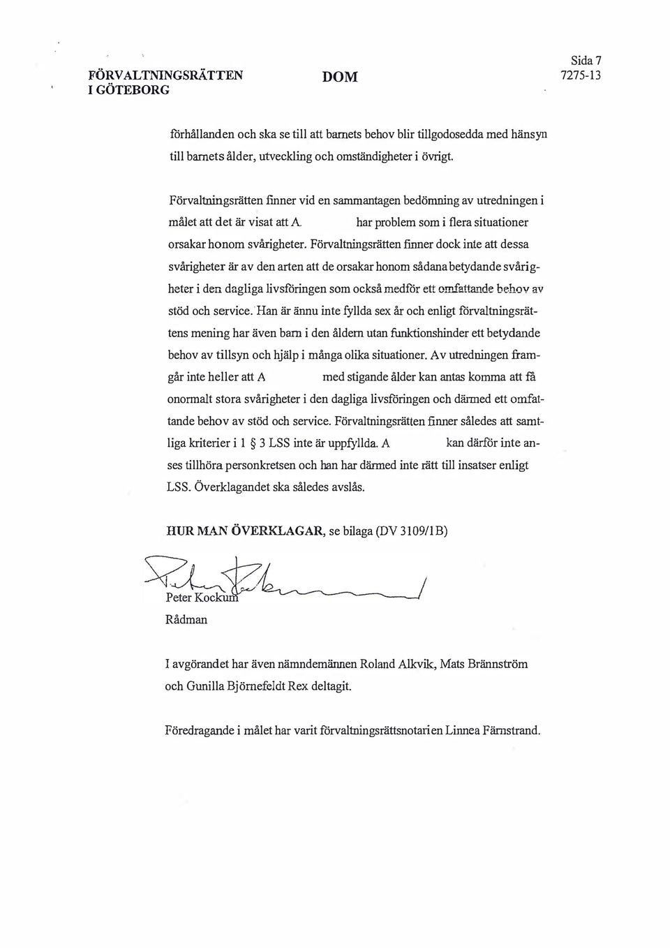 Förvaltningsrätten finner dock inte att dessa svårigheter är av den arten att de orsakar honom sådana betydande svårigheter i den dagliga livsföringen som också medför ett orri.