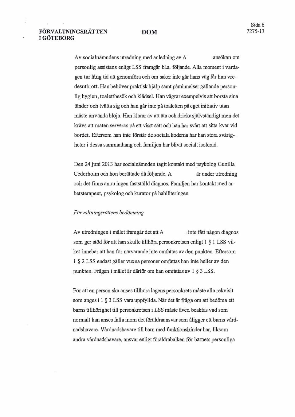 Han vägrar exempelvis att borsta sina tänder och tvätta sig och han går inte på toaletten på eget initiativ utan måste använda blöja.