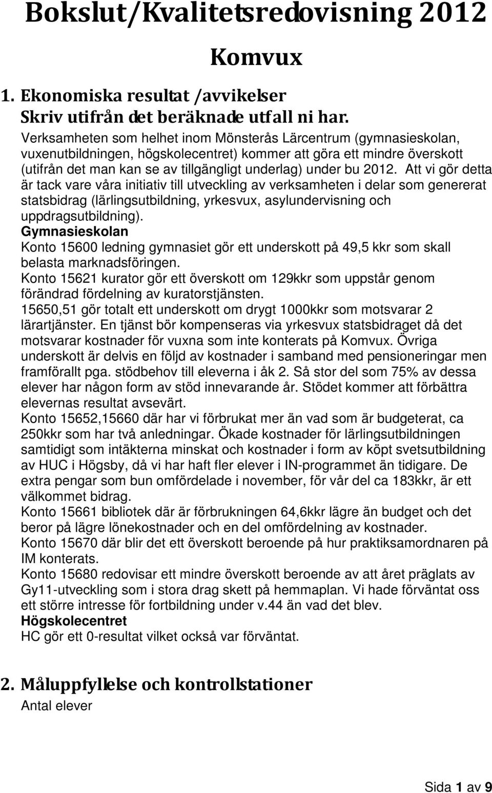 2012. Att vi gör detta är tack vare våra initiativ till utveckling av verksamheten i delar som genererat statsbidrag (lärlingsutbildning, yrkesvux, asylundervisning och uppdragsutbildning).