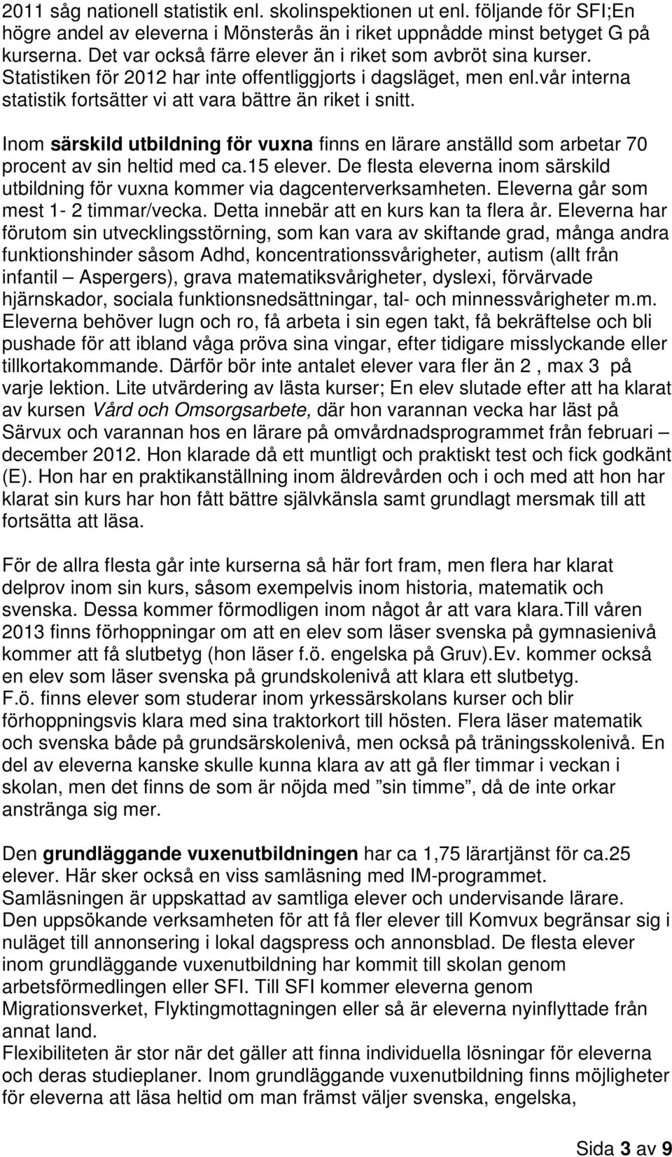 Inom särskild utbildning för vuxna finns en lärare anställd som arbetar 70 procent av sin heltid med ca.15 elever.